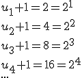 
 \\ u_1+1=2=2^1
 \\ u_2+1=4=2^2
 \\ u_3+1=8=2^3
 \\ u_4+1=16=2^4
 \\ ...
 \\ 